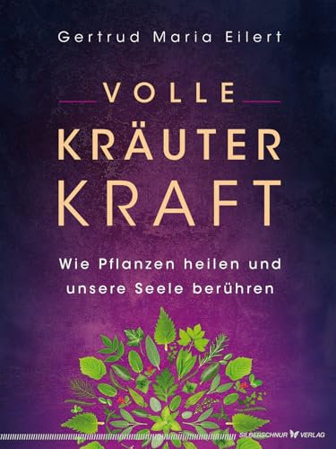 Volle Kräuter Kraft: Wie Pflanzen heilen und unsere Seele berühren