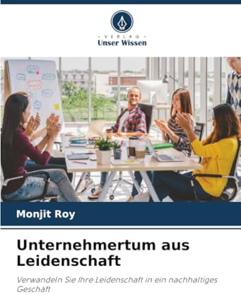Unternehmertum aus Leidenschaft: Verwandeln Sie Ihre Leidenschaft in ein nachhaltiges Geschäft