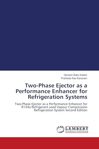 Two-Phase Ejector as a Performance Enhancer for Refrigeration Systems: Two-Phase Ejector as a Performance Enhancer for R134a Refrigerant used Vapour Compression Refrigeration System Second Edition