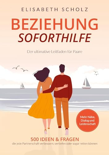 Beziehung Soforthilfe - 500 Ideen & Fragen, die jede Partnerschaft verbessern, vertiefen oder sogar retten können: Der ultimative Leitfaden für Paare | Mehr Nähe, Dialog und Leidenschaft