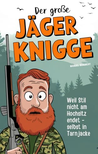 Der große Jäger-Knigge: Weil Stil nicht am Hochsitz endet – selbst in Tarnjacke | Die wichtigsten Verhaltensregeln, geheimen Ehrenkodexe & stillen Gesetze für wahre Waidmänner
