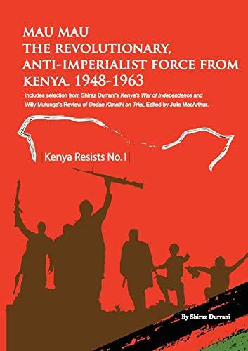 Mau Mau the Revolutionary, Anti-Imperialist Force from Kenya: 1948-1963 (Kenya Resists, Band 1)