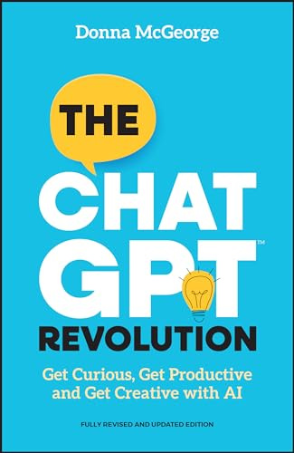 The ChatGPT Revolution: Get Curious, Get Productive and Get Creative with AI