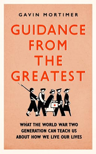 Guidance from the Greatest: What the World War Two generation can teach us about how we live our lives