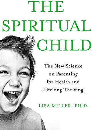 The Spiritual Child: The New Science on Parenting for Health and Lifelong Thriving