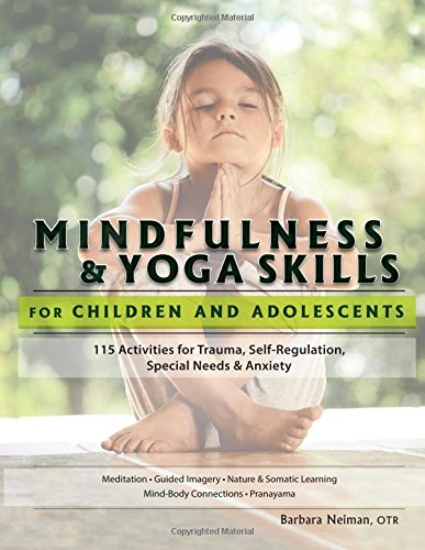 Mindfulness & Yoga Skills for Children and Adolescents: 115 Activities fro Trauma, Self-Regulation, Sepcial Needs & Anxiety