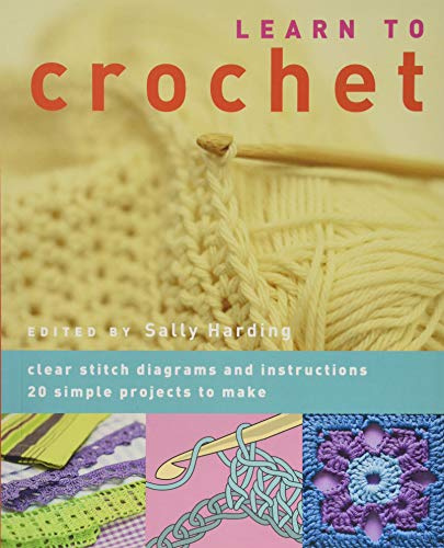Learn to Crochet: Clear Stitch Diagrams and Instructions. 20 Simple Projects to Make