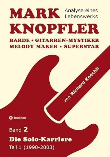 Mark Knopfler (Band 2) - Die Solo-Karriere (Teil 1), das 424 Seiten starke Buch: Barde, Gitarren-Mystiker, Melody Maker, Superstar - Mark Knopflers Weg als Solokünstler (Analyse eines Lebenswerks)