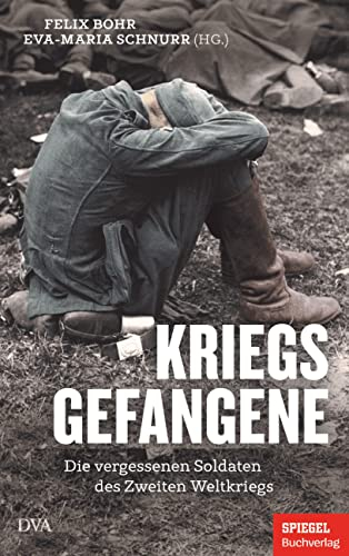 Kriegsgefangene: Die vergessenen Soldaten des Zweiten Weltkriegs - Ein SPIEGEL-Buch
