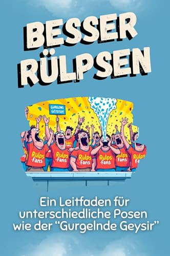 Besser rülpsen: Ein Leitfaden für unterschiedliche Posen wie der “Gurgelnde Geysir”