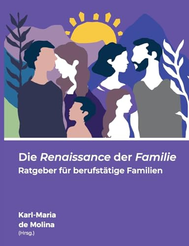 Die Renaissance der Familie: Ratgeber für berufstätige Familien
