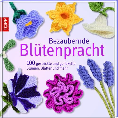 Bezaubernde Blütenpracht: 100 gestrickte und gehäkelte Blumen, Blätter und mehr