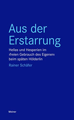 Aus der Erstarrung: Hellas und Hesperien im ›freien Gebrauch des Eigenen‹ beim späten Hölderlin (Blaue Reihe)