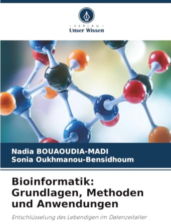 Bioinformatik: Grundlagen, Methoden und Anwendungen: Entschlüsselung des Lebendigen im Datenzeitalter