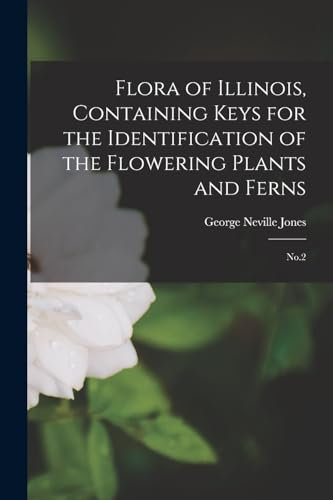 Flora of Illinois, Containing Keys for the Identification of the Flowering Plants and Ferns: No.2