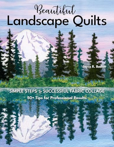 Beautiful Landscape Quilts: Simple steps to successful fabric collage; 50+ tips for professional results