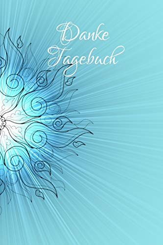 Danke Tagebuch: Sage jeden Tag DANKE in diesem Tagebuch, A5 mit 54 Seiten, je Woche eine Doppelseite, Meditation, Achtsamkeit, Affirmation, positives Denken, Selbstliebe