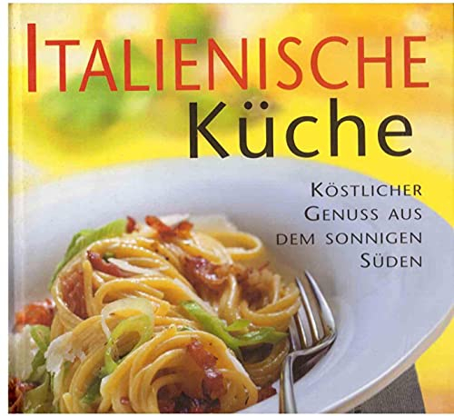 Italienische Küche. Köstlicher Genuss aus dem sonnigen Süden