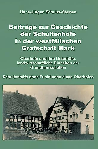 Beiträge zur Geschichte der Schultenhöfe in der westfälischen Grafschaft Mark: Oberhöfe und ihre Unterhöfe, landwirtschaftliche Einheiten der Grundherrschaften