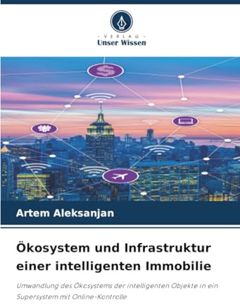 Ökosystem und Infrastruktur einer intelligenten Immobilie: Umwandlung des Ökosystems der intelligenten Objekte in ein Supersystem mit Online-Kontrolle
