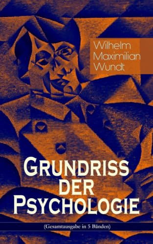 Grundriss der Psychologie: Alle 5 Bände: Die psychischen Elemente, Die psychischen Gebilde, Der Zusammenhang der psychischen Gebilde, Die psychischen ... und Gesetze der psychischen Kausalität