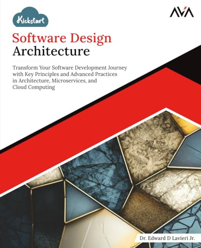 Kickstart Software Design Architecture: Transform Your Software Development Journey with Key Principles and Advanced Practices in Architecture, ... Engineer — Kickstart Foundations, Band 2)