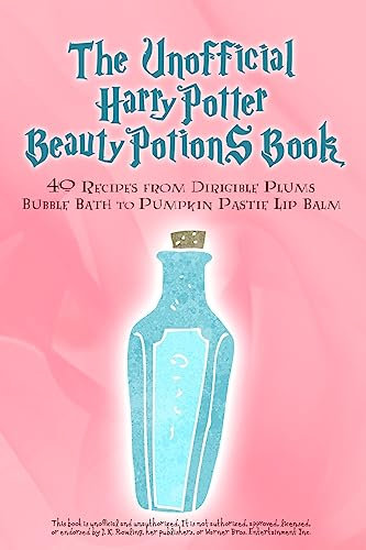 The Unofficial Harry Potter Beauty Potions Book: 40 Recipes from Dirigible Plums Bubble Bath to Pumpkin Pastie Lip Balm