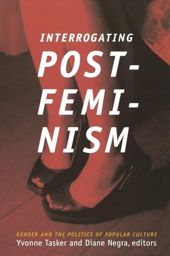 Interrogating Postfeminism: Gender and the Politics of Popular Culture (Console-Ing Passions)
