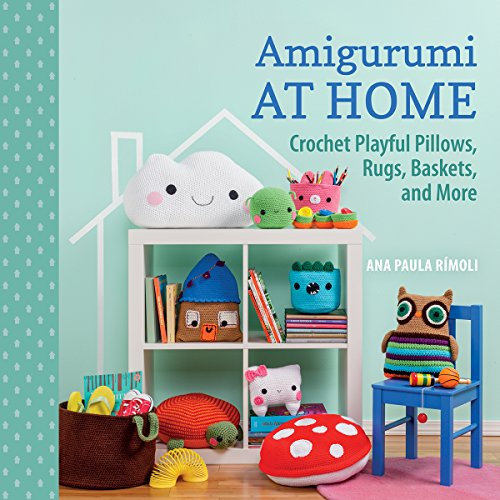 Amigurumi at Home: Crochet Playful Phllows, Rugs, Baskets, and More