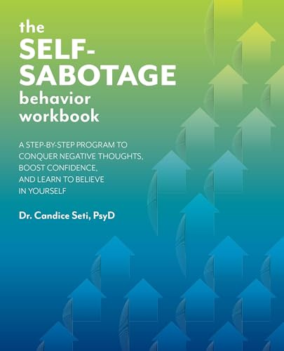 The Self-Sabotage Behavior Workbook: A Step-by-Step Program to Conquer Negative Thoughts, Boost Confidence, and Learn to Believe in Yourself