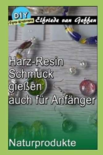 Harz-Resin Schmuck gießen auch für Anfänger: Glasklare Schmuckstücke mit Naturprodukte (Schmuck-Deco gestalten, Band 1)