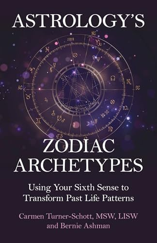 Astrology's Zodiac Archetypes: Using Your Sixth Sense to Transform Past Life Patterns