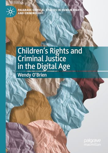 Children’s Rights and Criminal Justice in the Digital Age (Palgrave Critical Studies in Human Rights and Criminology)