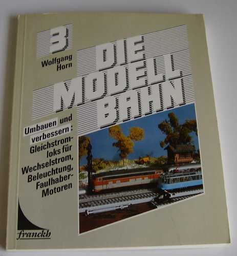Die Modellbahn 3. Umbauen und verbessern: Gleichstromloks für Wechselstrom, Beleuchtung, Faulhaber-Motoren