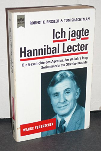 Ich jagte Hannibal Lecter. Die Geschichte des Agenten, der 20 Jahre lang Serientäter zur Strecke brachte