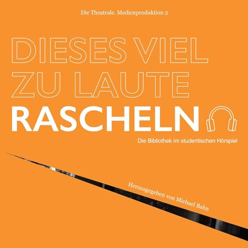Dieses viel zu laute Rascheln: Die Bibliothek im studentischen Hörspiel (Die Theatrale. Medienproduktion)