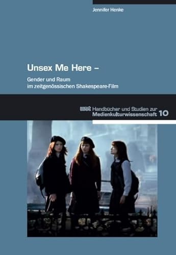 Unsex Me Here: Gender und Raum im zeitgenössischen Shakespeare-Film (WVT Handbücher und Studien zur Medienkultur)