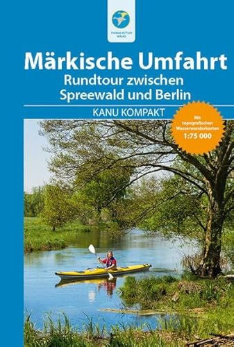 Kanu Kompakt Märkische Umfahrt: Rundtour zwischen Spreewald und Berlin, mit topografischen Wasserwanderkarten