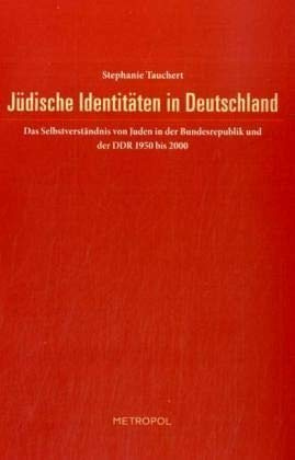 Jüdische Identitäten in Deutschland: Das Selbstverständnis von Juden in der Bundesrepublik und der DDR 1950 bis 2000