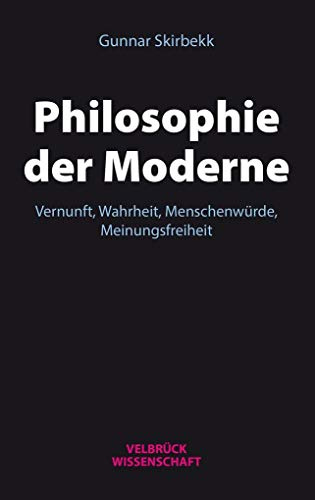 Philosophie der Moderne: Vernunft, Wahrheit, Menschenwürde, Meinungsfreiheit