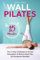 Wall Pilates in 15 Minutes: The 21-Day Challenge to Sculpt, Strengthen & Relieve Back Pain—No Equipment Needed