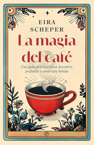 La magia del café: Una guía práctica para descubrir, preparar y amar esta bebida