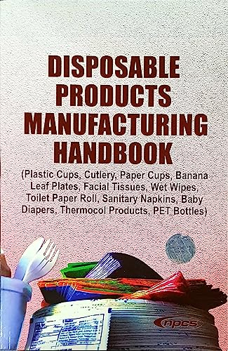 Disposable Products Manufacturing Handbook (Plastic Cups, Cutlery, Paper Cups, Banana Leaf Plates, Facial Tissues, Wet Wipes, Toilet Paper Roll, Sanitary Napkins, Baby Diapers, Thermocol Products, PET Bottles) [Paperback] [Jan 01, 2017] NIIR
