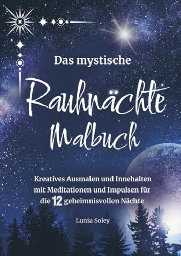 Das mystische Rauhnächte Malbuch: Kreatives Ausmalen und Innehalten mit Meditationen und Impulsen für die 12 geheimnisvollen Nächte