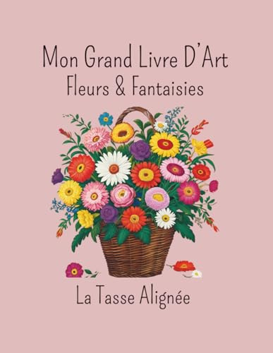 Mon Grand Livre D'art: Fleurs & Fantaisie