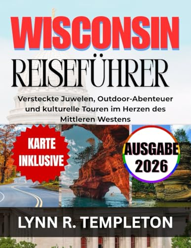 WISCONSIN REISEFÜHRER: Versteckte Juwelen, Outdoor-Abenteuer und kulturelle Reisen im Herzen des Mittleren Westens