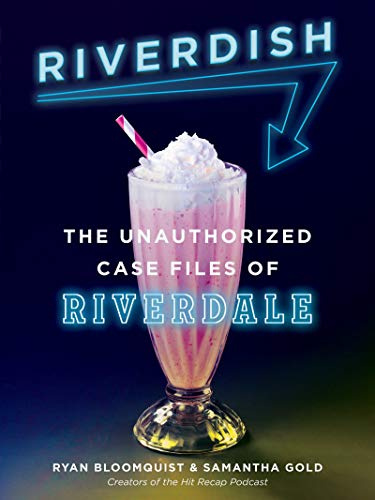 Riverdish: The Unauthorized Case Files of Riverdale – The Essential Podcast Guide to the Teen Drama's Twisted Crimes and Dark Secrets
