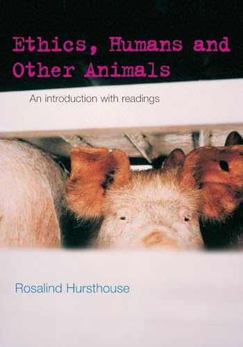 Ethics, Humans and Other Animals: An Introduction with Readings (Philosophy and the Human Situation)