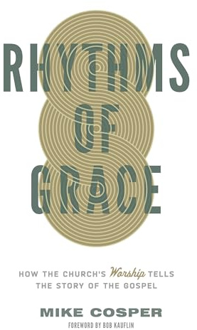 Rhythms of Grace: How the Church's Worship Tells the Story of the Gospel
