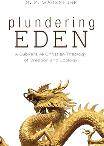 Plundering Eden: A Subversive Christian Theology of Creation and Ecology
